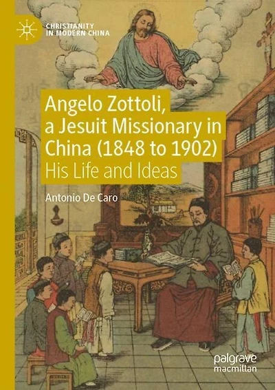 Angelo Zottoli, a Jesuit Missionary in China (1848 to 1902): His Life and Ideas