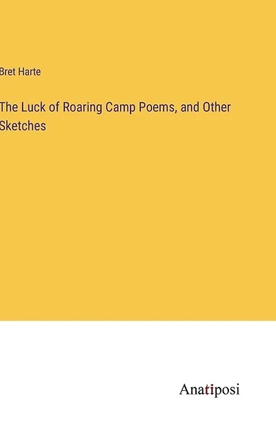 The Luck of Roaring Camp Poems, and Other Sketches