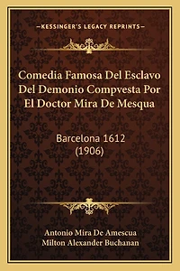 Comedia Famosa Del Esclavo Del Demonio Compvesta Por El Doctor Mira De Mesqua: Barcelona 1612 (1906)