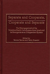 Separate and Cooperate, Cooperate and Separate: The Disengagement of the Palestine Health Care System from Israel and Its Emergence as an Independent System