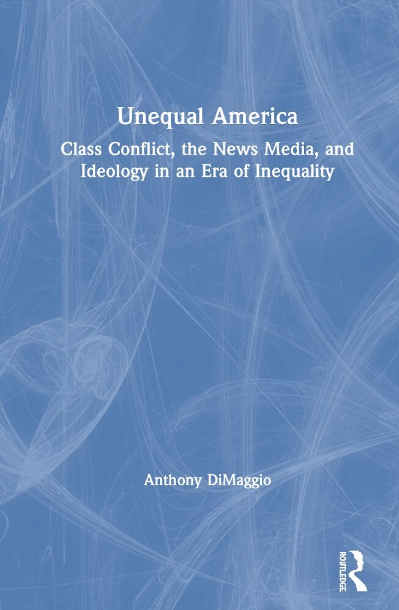 Unequal America: Class Conflict, the News Media, and Ideology an Era of Record Inequality