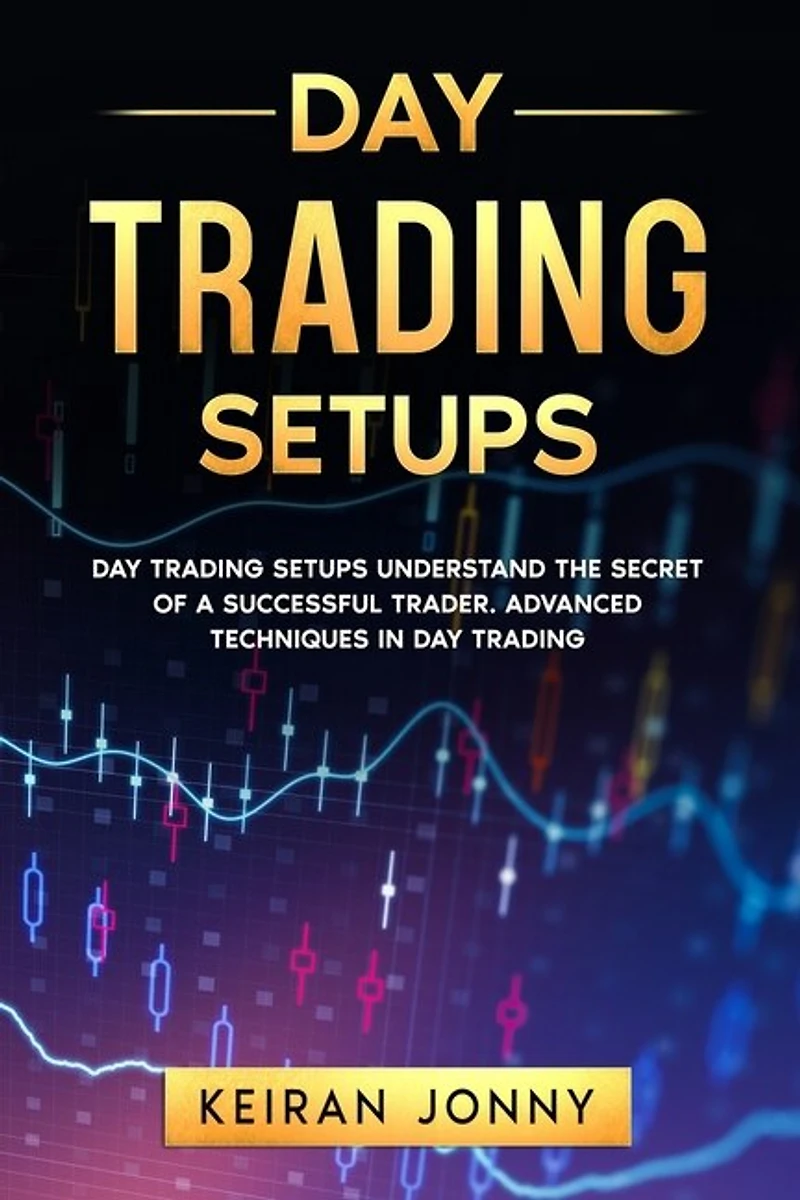 Day Trading Setups: DAY TRADING SETUPS Understand the secret of a successful trader . Advanced techniques in day trading