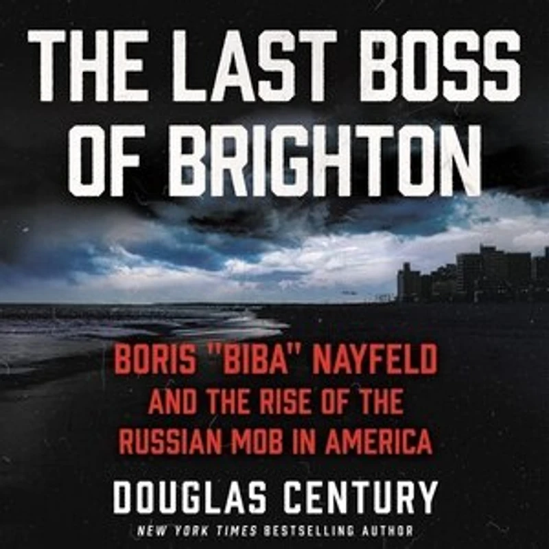 the Last Boss of Brighton: Boris “Biba” Nayfeld and Rise Russian Mob America