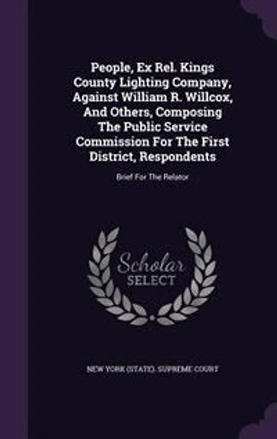 People, Ex Rel. Kings County Lighting Company, Against William R. Willcox, And Others, Composing The Public Service Commission For The First District, Respondents: Brief For The Relator