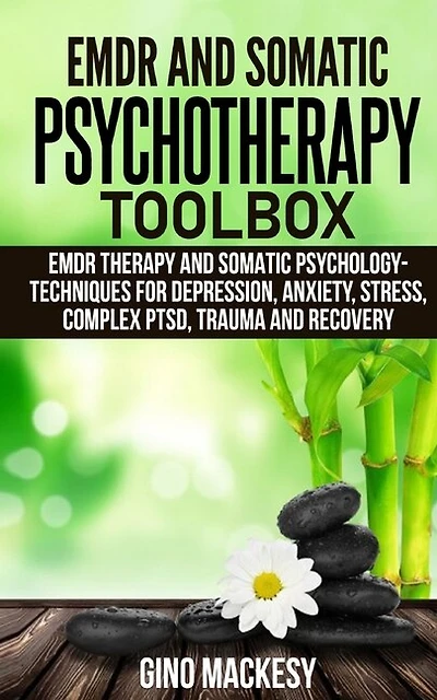 Emdr And Somatic Psychotherapy Toolbox: Emdr Therapy And Somatic Psychology -techniques For Depression, Anxiety, Stress, Complex Ptsd