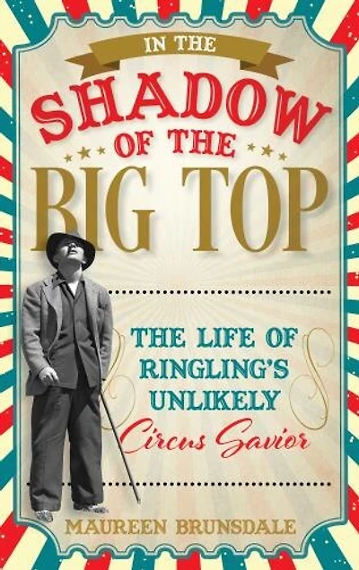 The Shadow of Big Top: Life Ringling's Unlikely Circus Savior