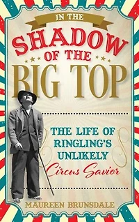 The Shadow of Big Top: Life Ringling's Unlikely Circus Savior