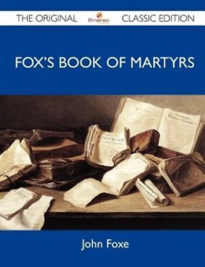 Fox's Book Of Martyrs - The Original Classic Edition