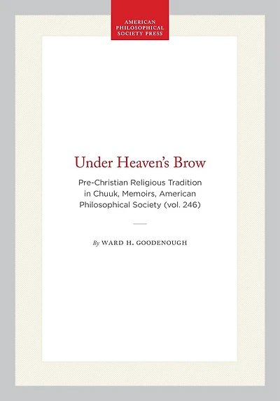 Under Heaven's Brow: Pre-Christian Religious Tradition in Chuuk, Memoirs, American Philosophical Society (vol. 246)