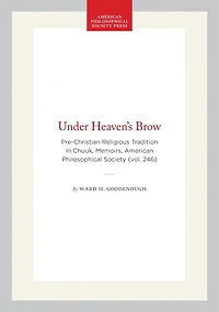 Under Heaven's Brow: Pre-Christian Religious Tradition in Chuuk, Memoirs, American Philosophical Society (vol. 246)