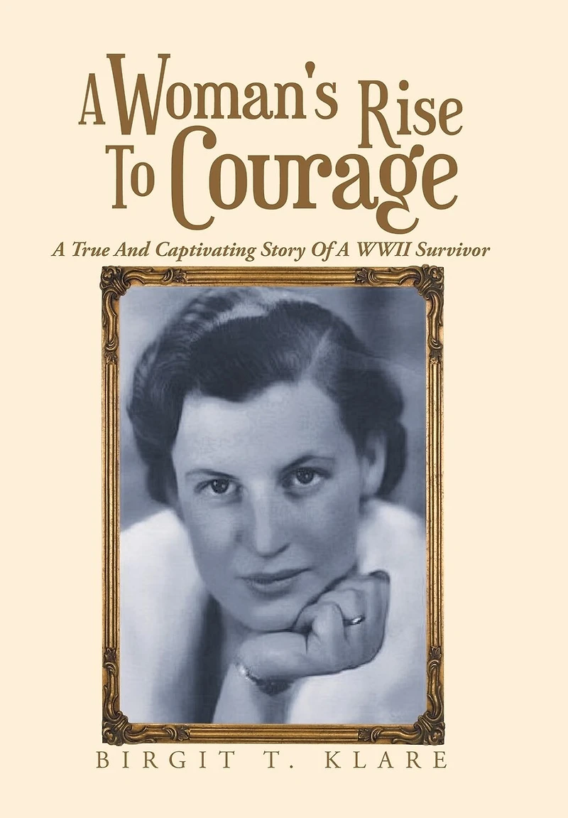 A Woman's Rise to Courage: A True and Captivating Story of a Wwii Survivor