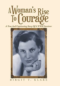 A Woman's Rise to Courage: A True and Captivating Story of a Wwii Survivor