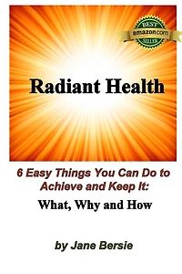 Radiant Health: 6 Easy Things You Can Do to Achieve and Keep It - What, Why and How
