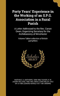 Forty Years' Experience in the Working of an S.P.G. Association in a Rural Parish: A Letter Addressed to the Rev. Canon Owen, Organizing Secretary for the Archdeaconry of Winchester;