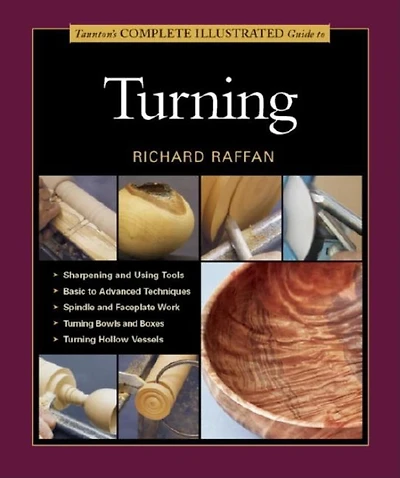 Taunton's Complete Illustrated Guide to Turning: Richard Raffan’s Ultimate Guide: A Foundational Course for the Beginning and Experienced Turner