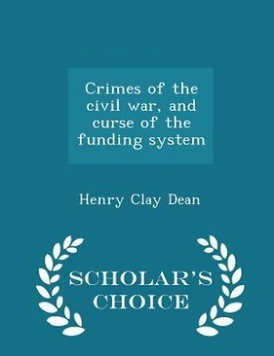 Crimes of the civil war, and curse of the funding system - Scholar's Choice Edition