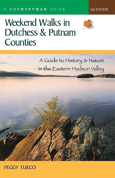Weekend Walks In Dutchess And Putnam Counties 2e: A Guide To History And Nature In The Eastern Hudson Valley