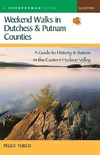 Weekend Walks In Dutchess And Putnam Counties 2e: A Guide To History And Nature In The Eastern Hudson Valley