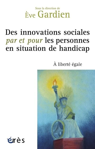 Des innovations sociales par et pour les personnes en situation de handicap : à liberté égale: égale