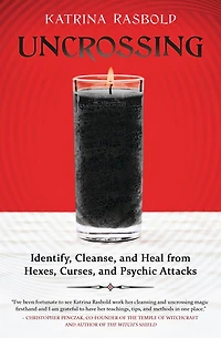 Uncrossing: Identify, Cleanse, And Heal From Hexes, Curses, Psychic Attack