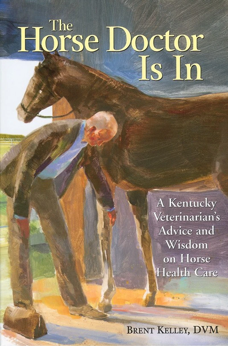 The Horse Doctor is In: A Kentucky Veterinarian's Advice and Wisdom on Health Care