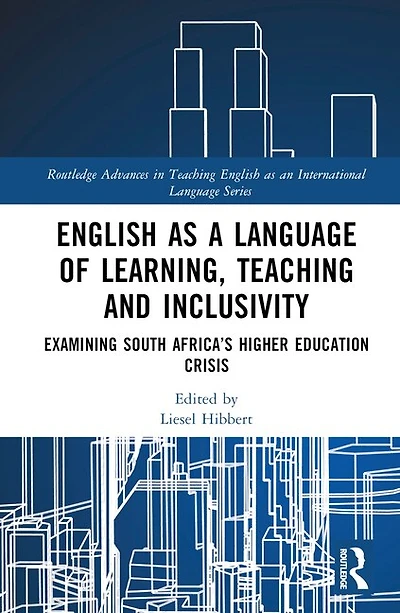 English as a Language of Learning, Teaching and Inclusivity: Examining South Africa's Higher Education Crisis