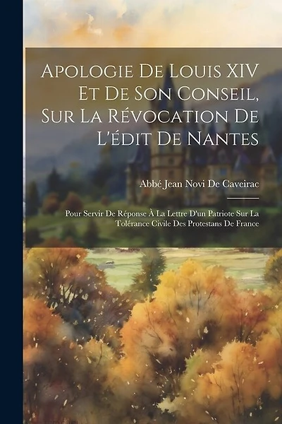 Apologie De Louis XIV Et De Son Conseil, Sur La Révocation De L'édit De Nantes: Pour Servir De Réponse À La Lettre D'un Patriote Sur La Tolérance Civile Des Protestans De France