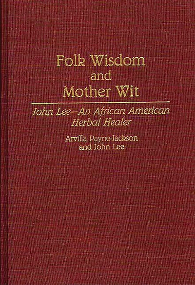Folk Wisdom and Mother Wit: John Lee-An African American Herbal Healer