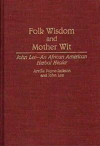 Folk Wisdom and Mother Wit: John Lee-An African American Herbal Healer