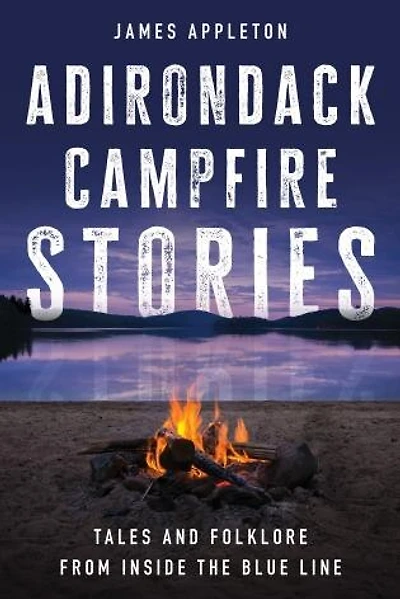 Adirondack Campfire Stories: Tales and Folklore From Inside the Blue Line