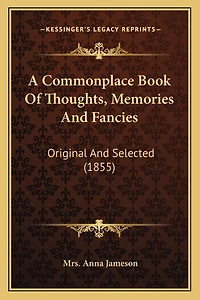 A Commonplace Book Of Thoughts, Memories And Fancies: Original And Selected (1855)