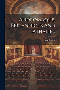 Andromaque, Britannicus And Athalie...