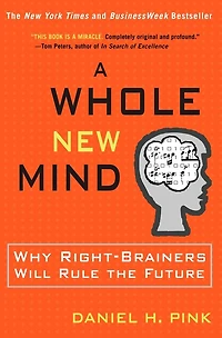 A Whole New Mind: Why Right-brainers Will Rule The Future