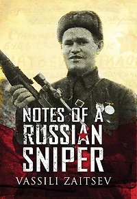 Notes Of A Russian Sniper: Vassili Zaitsev And The Battle Stalingrad