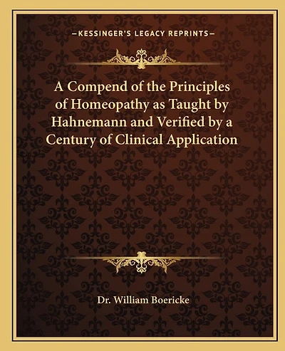 A Compend of the Principles of Homeopathy as Taught by Hahnemann and Verified by a Century of Clinical Application