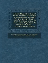 Animal Magnetism: Report Of Dr. Franklin And Other Commissioners, Charged By The King Of France With The Examination