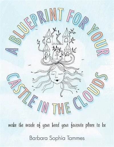 A Blueprint for Your Castle in the Clouds: Make the Inside of Your Head Your Favorite Place to Be