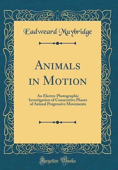 Animals in Motion: An Electro-Photographic Investigation of Consecutive Phases of Animal Progressive Movements (Classi