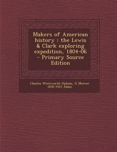 Makers of American history: the Lewis & Clark exploring expedition, 1804-06  - Primary Source Edition