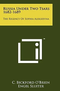Russia Under Two Tsars 1682-1689: The Regency Of Sophia Alekseevna