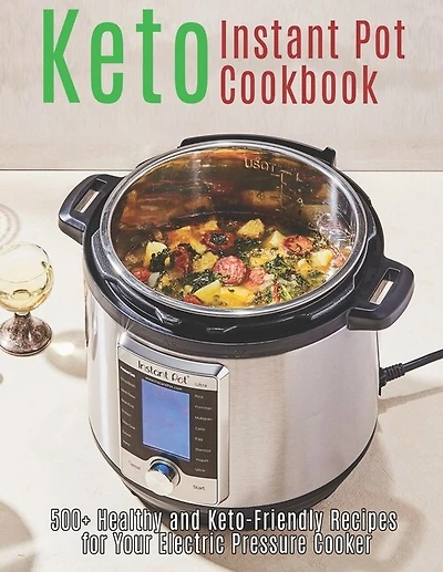 Keto Instant Pot Cookbook: 500+ Healthy and Keto-Friendly Recipes for Your Electric Pressure Cooker