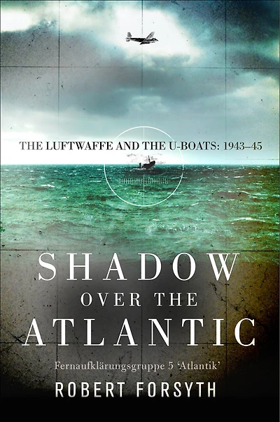 Shadow over the Atlantic: Luftwaffe and U-boats: 1943–45