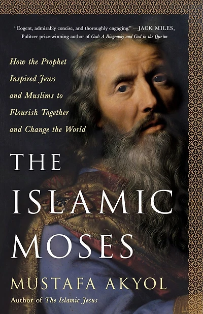 the Islamic Moses: How Prophet Inspired Jews and Muslims to Flourish Together Change World