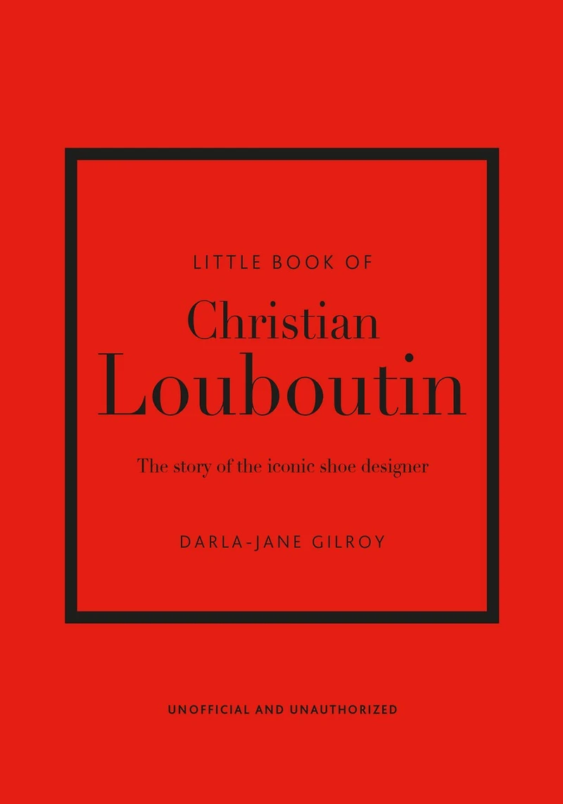 Little Book Of Christian Louboutin: The Story Of The Iconic Shoe Designer