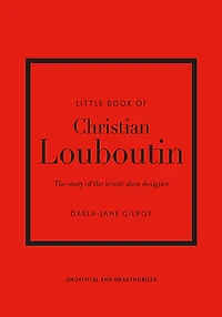 Little Book Of Christian Louboutin: The Story Of The Iconic Shoe Designer
