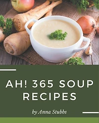 Ah! 365 Soup Recipes: Discover Soup Cookbook NOW!
