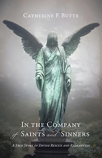 In the Company of Saints and Sinners: A True Story of Divine Rescue and Redemption