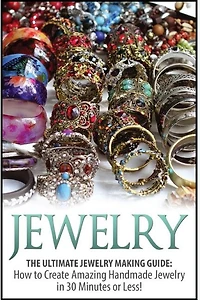 Jewelry: The Ultimate 2 In 1 Jewelry Making Box Set: Book 1: Jewelry + Book 2: Handmade Jewelry