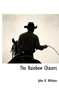 the Rainbow Chasers: A Story of Plains (Classic Reprint)