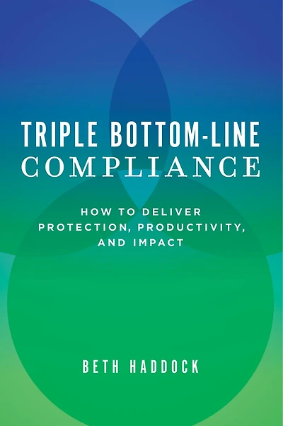 Triple Bottom-line Compliance: How To Deliver Protection, Productivity, And Impact